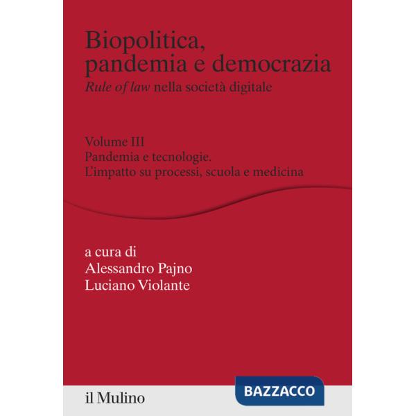 Biopolitica, pandemia e democrazia. Rule of law nella società digitale. Vol. 3: Pandemia e tecnologie. L'impatto su processi, sc
