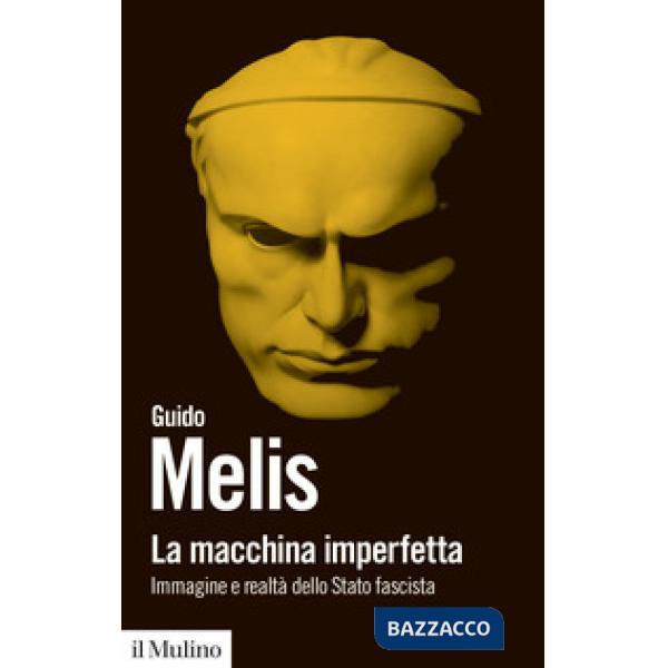 Macchina imperfetta. Immagine e realtà dello Stato fascista (La)