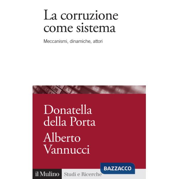 Corruzione come sistema. Meccanismi, dinamiche, attori (La)