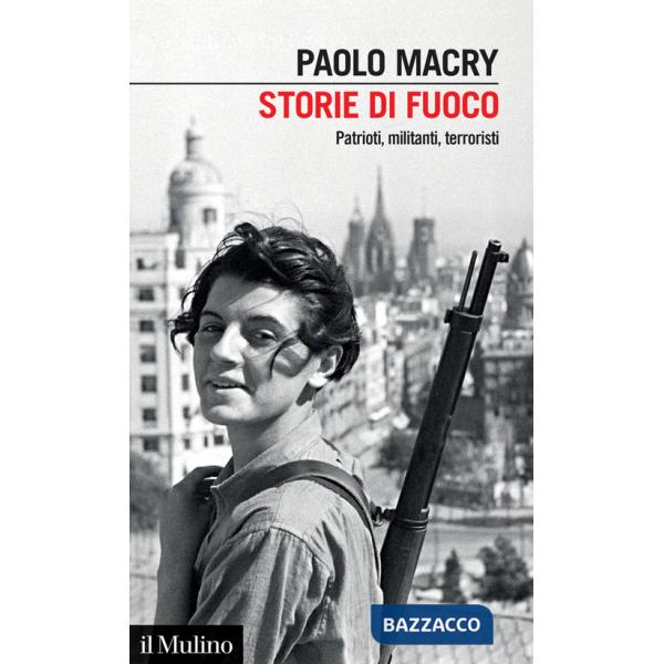 Storie di fuoco. Patrioti, militanti, terroristi