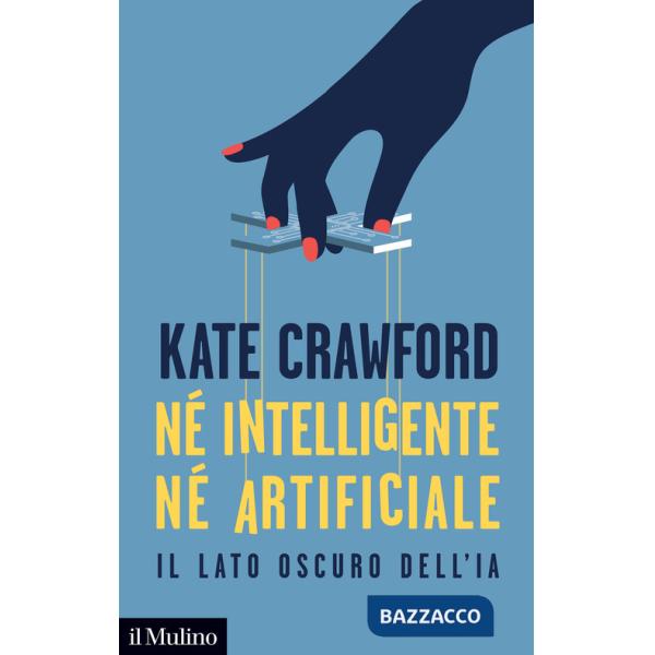 Né intelligente né artificiale. Il lato oscuro dell'IA