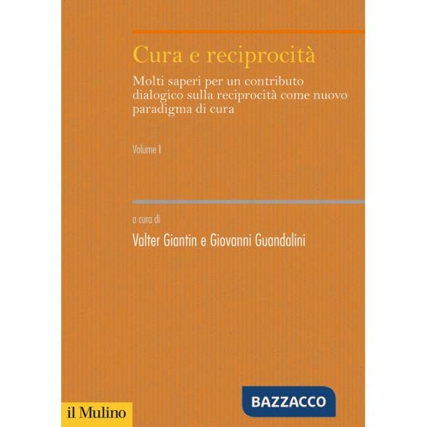 Cura e reciprocità. Molti saperi per un contributo dialogico sulla reciprocità come nuovo paradigma di cura. Vol. 1