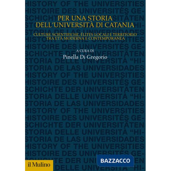 Per una storia dell'Università di Catania. Culture scientifiche, élites locali e territorio tra età moderna e contemporanea