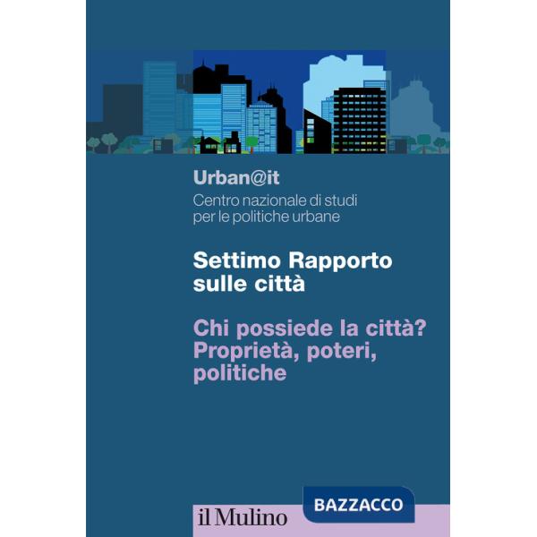 Settimo rapporto sulle città. Chi possiede la città? Proprietà, poteri, politiche