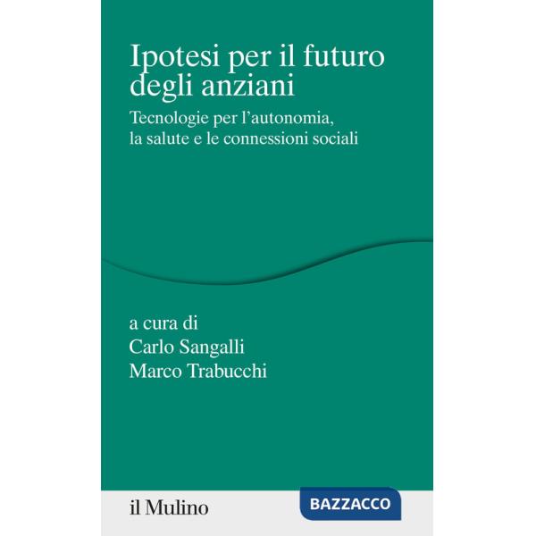 Ipotesi per il futuro degli anziani. Tecnologie per l'autonomia, la salute e le connessioni sociali