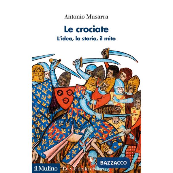 Crociate. L'idea, la storia, il mito (Le)
