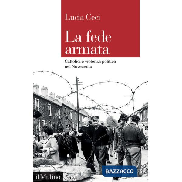 Fede armata. Cattolici e violenza politica nel Novecento (La)