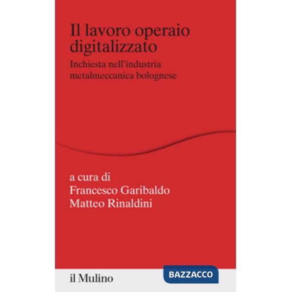 Lavoro operaio digitalizzato. Inchiesta nell'industria metalmeccanica bolognese (Il)