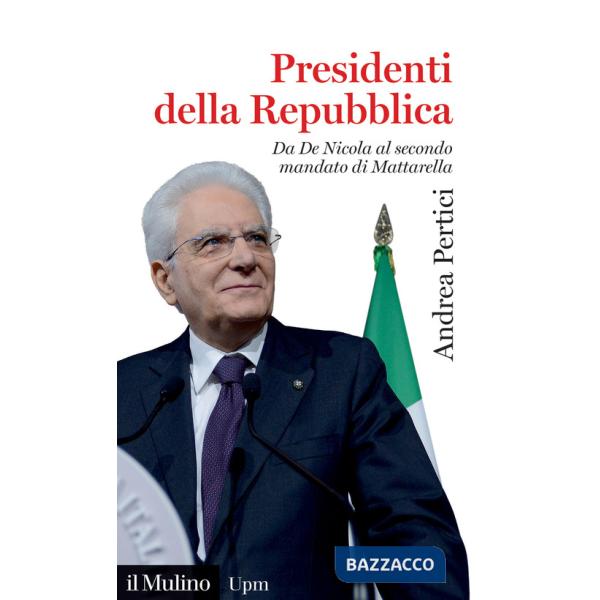 Presidenti della Repubblica. Da De Nicola al secondo mandato di Mattarella