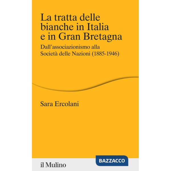 Tratta delle bianche in Italia e in Gran Bretagna. Dall'associazionismo alla Società delle Nazioni (1855-1946) (La)