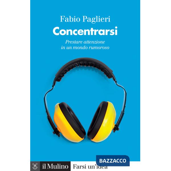 Concentrarsi. Prestare attenzione in un mondo rumoroso