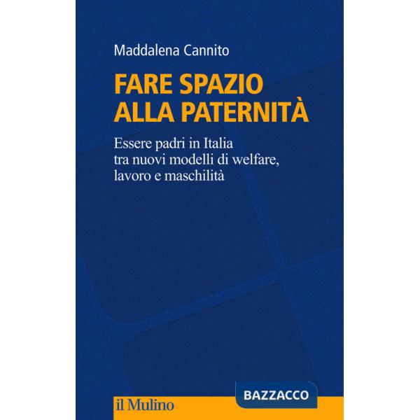 Fare spazio alla paternità. Essere padri in Italia tra nuovi modelli di welfare, lavoro e maschilità