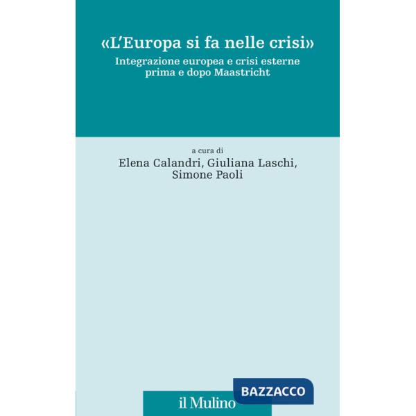 Europa si fa nelle crisi». Integrazione europea e crisi esterne prima e dopo Maastricht («L')