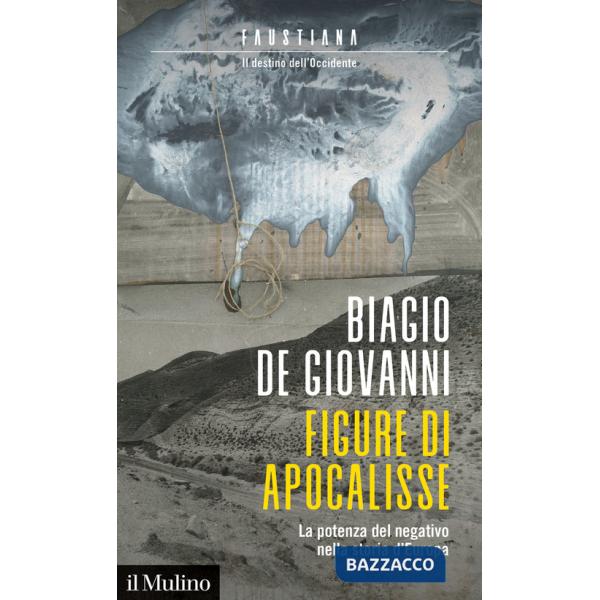 Figure di apocalisse. La potenza del negativo nella storia d'Europa. Faustiana. Il destino dell'Occidente