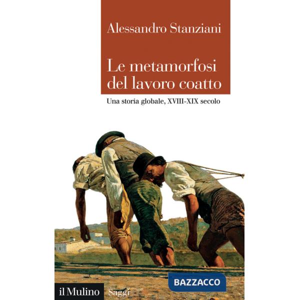 Metamorfosi del lavoro coatto. Una storia globale, XVIII-XIX secolo (Le)