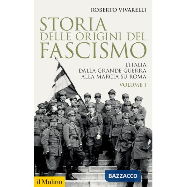 Storia delle origini del fascismo. L'Italia dalla grande guerra alla marcia su Roma. Vol. 1