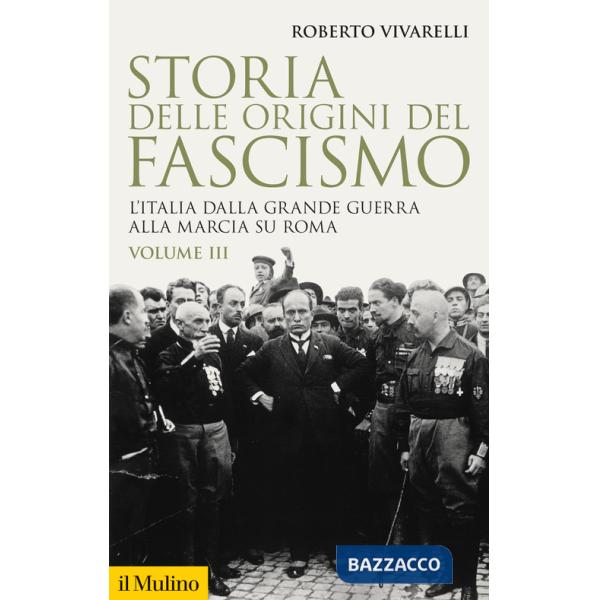 Storia delle origini del fascismo. L'Italia dalla grande guerra alla marcia su Roma. Vol. 3