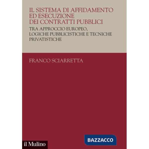 Sistema di affidamento ed esecuzione dei contratti pubblici. Tra approccio europeo, logiche pubblicistiche e tecniche privatisti