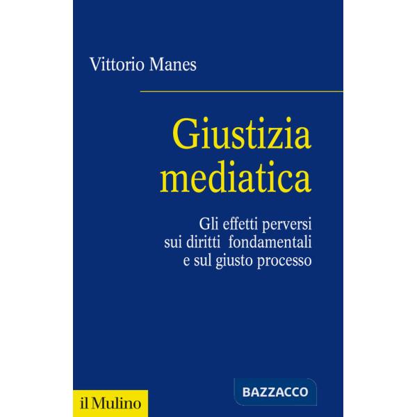 Giustizia mediatica. Gli effetti perversi sui diritti fondamentali e sul giusto processo
