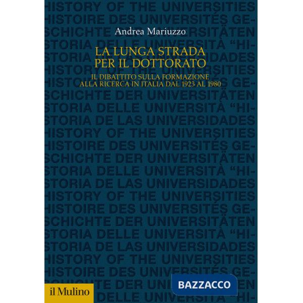 Lunga strada per il dottorato. Il dibattito sulla formazione alla ricerca in Italia dal 1923 al 1980 (La)