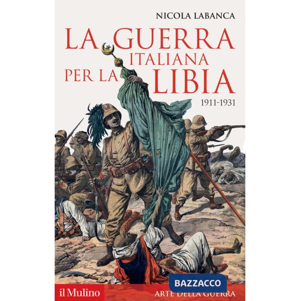 Guerra italiana per la Libia. 1911-1931 (La)