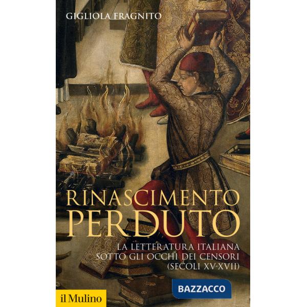 Rinascimento perduto. La letteratura italiana sotto gli occhi dei censori (secoli XV-XVII)