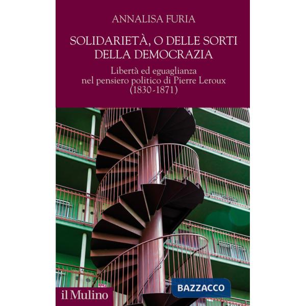 Solidarietà, o delle sorti della democrazia. Libertà ed eguaglianza nel pensiero politico di Pierre Leroux (1830-1871)