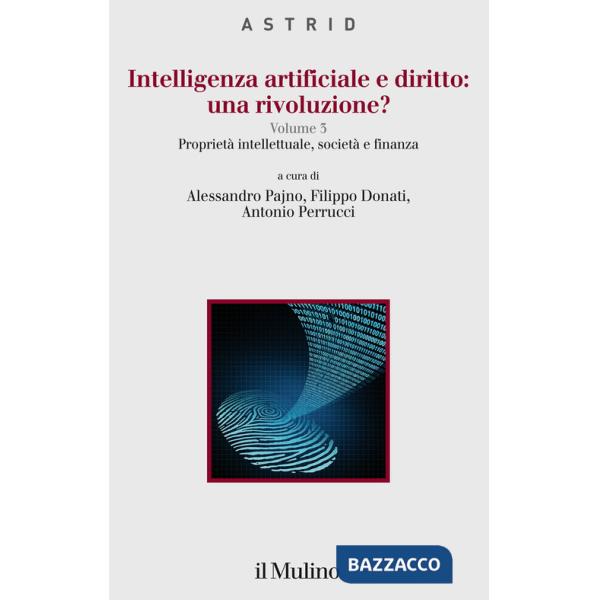 Intelligenza artificiale e diritto: una rivoluzione?. Vol. 3: Proprietà intellettuale, società e finanza