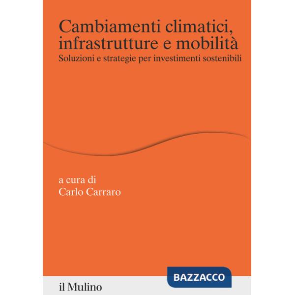 Cambiamenti climatici, infrastrutture e mobilità. Soluzioni e strategie per investimenti sostenibili