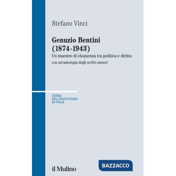 Genuzio Bentini (1874-1943). Un maestro di eloquenza tra politica e diritto con un'antologia degli scritti minori