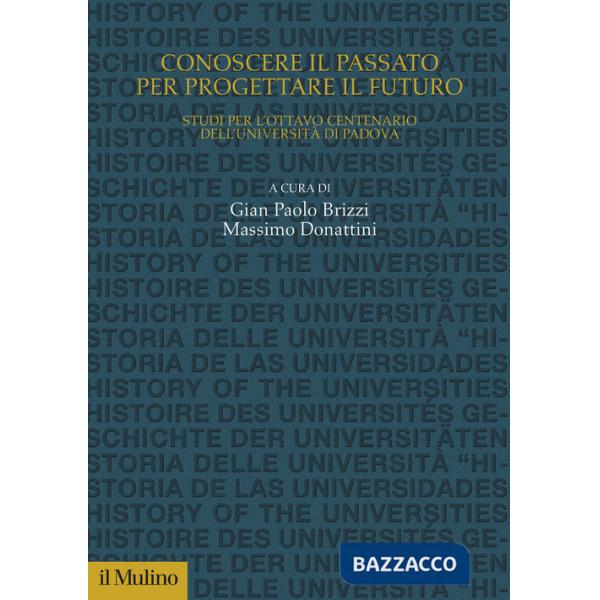 Conoscere il passato per progettare il futuro. Studi per l'Ottavo Centenario dell'Università di Padova