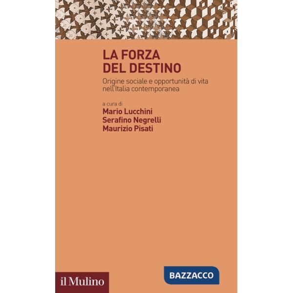 Forza del destino. Origine sociale e opportunità di vita nell'Italia contemporanea (La)