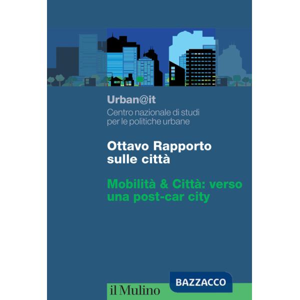 Ottavo rapporto sulle città. Mobilità & Città: verso una post-car city