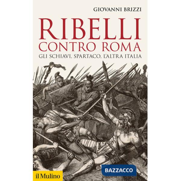 Ribelli contro Roma. Gli schiavi, Spartaco, l'altra Italia