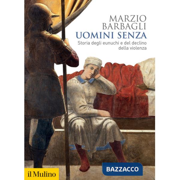 Uomini senza. Storia degli eunuchi e del declino della violenza