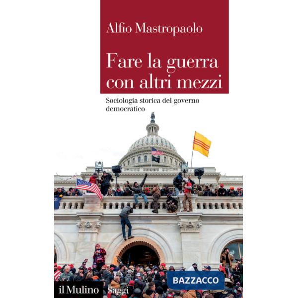 Fare la guerra con altri mezzi. Sociologia storica del governo democratico