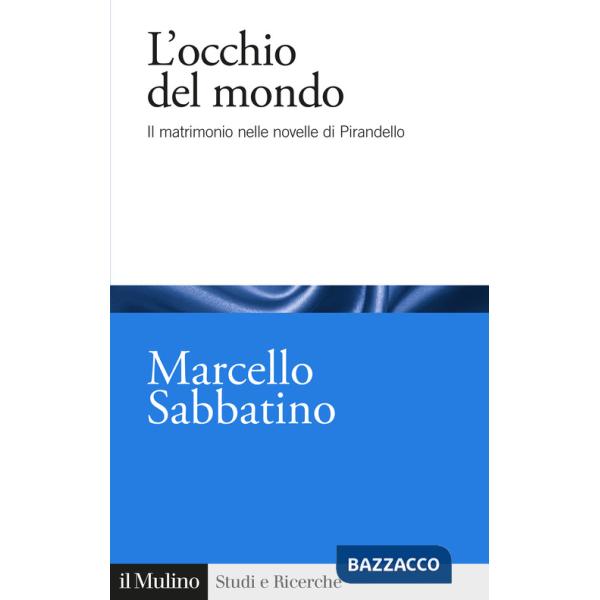 Occhio del mondo. Il matrimonio nelle novelle di Pirandello (L')