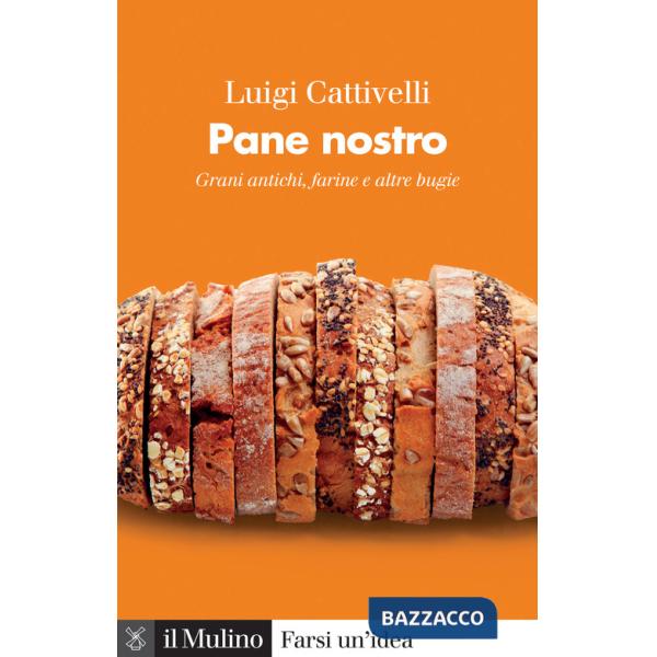 Pane nostro. Grani antichi, farine e altre bugie