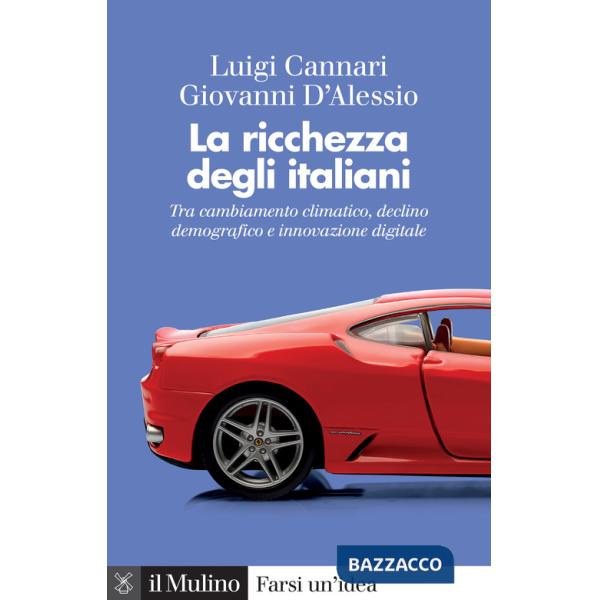 Ricchezza degli italiani. Tra cambiamento climatico, declino demografico e innovazione digitale (La)