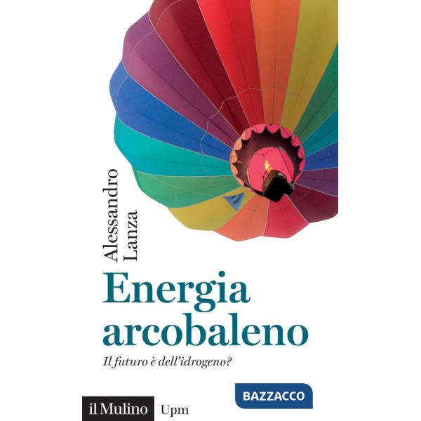 Energia arcobaleno. Il futuro è dell'idrogeno?