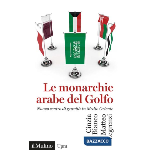 Monarchie arabe del Golfo. Nuovo centro di gravità in Medio Oriente (Le)