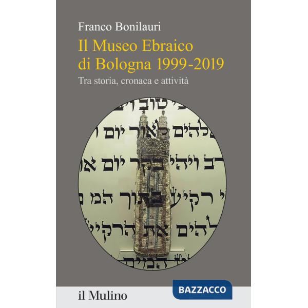 Museo Ebraico di Bologna 1999-2019. Tra storia, cronaca e attività (Il)