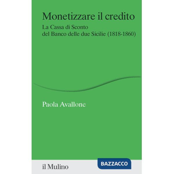 Monetizzare il credito. La Cassa di Sconto del Banco delle due Sicilie (1818-1860)