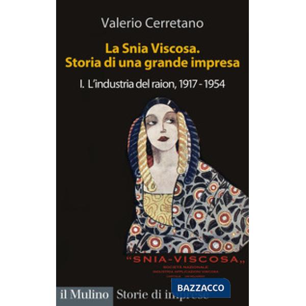 Snia Viscosa. Storia di una grande impresa (La). Vol. 1: L' industria del raion, 1917-1954