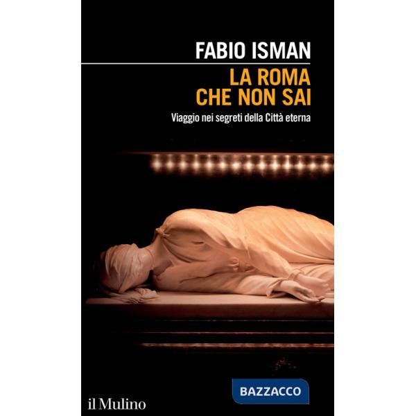 Roma che non sai. Viaggio nei segreti della Città eterna (La)