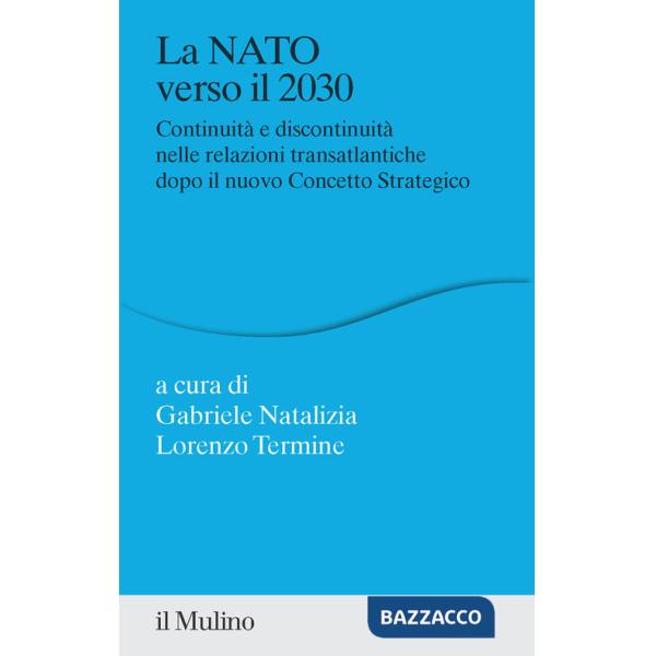 NATO verso il 2030. Continuità e discontinuità nelle relazioni transatlantiche dopo il nuovo concetto strategico (La)