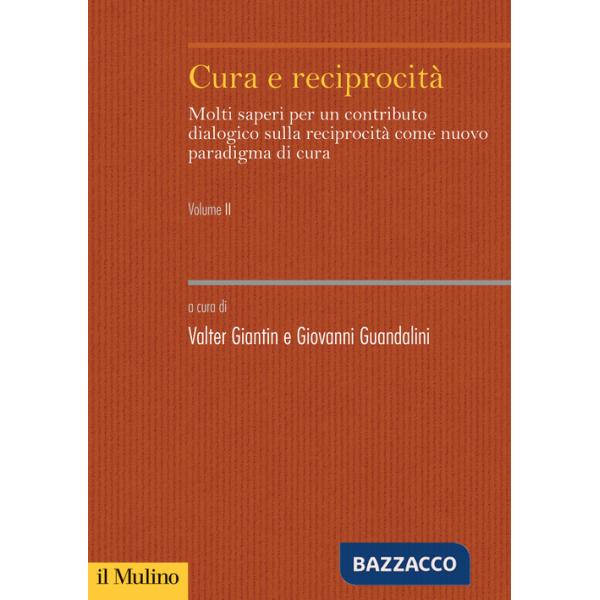 Cura e reciprocità. Molti saperi per un contributo dialogico sulla reciprocità come nuovo paradigma di cura. Vol. 2