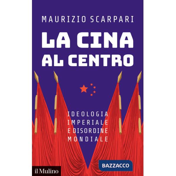 Cina al centro. Ideologia imperiale e disordine mondiale (La)
