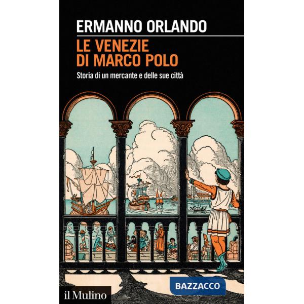 Venezie di Marco Polo. Storia di un mercante e delle sue città (Le)