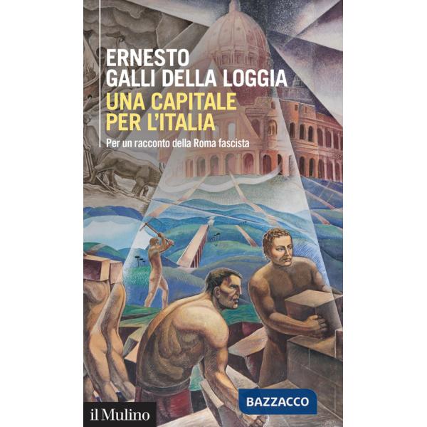 Capitale per l'Italia. Per un racconto della Roma fascista (Una)